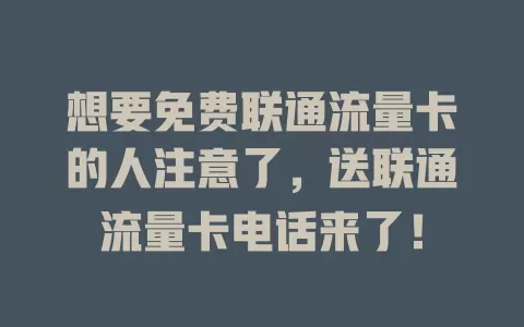 想要免费联通流量卡的人注意了，送联通流量卡电话来了！