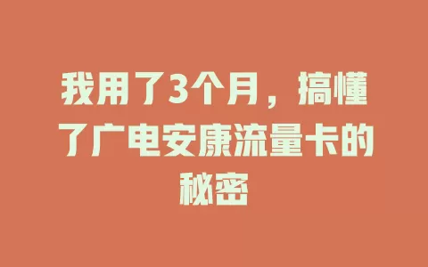 我用了3个月，搞懂了广电安康流量卡的秘密