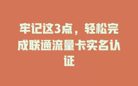 牢记这3点，轻松完成联通流量卡实名认证