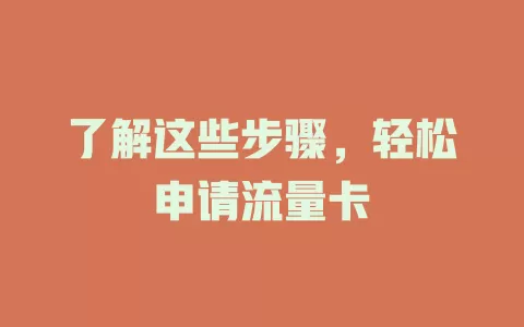 了解这些步骤，轻松申请流量卡
