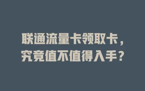 联通流量卡领取卡，究竟值不值得入手？