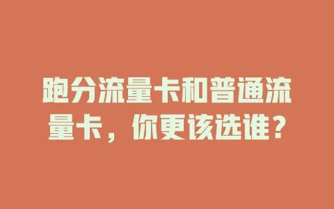 跑分流量卡和普通流量卡，你更该选谁？