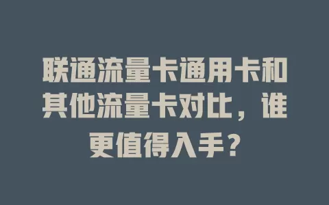 联通流量卡通用卡和其他流量卡对比，谁更值得入手？