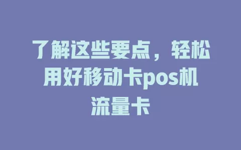 了解这些要点，轻松用好移动卡pos机流量卡