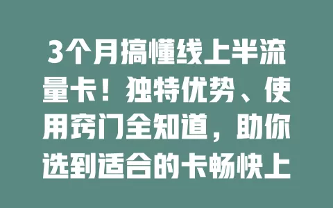 3个月搞懂线上半流量卡！独特优势、使用窍门全知道，助你选到适合的卡畅快上网