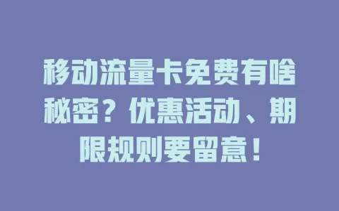 移动流量卡免费有啥秘密？优惠活动、期限规则要留意！