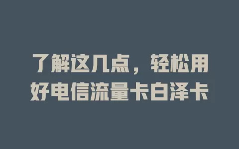 了解这几点，轻松用好电信流量卡白泽卡