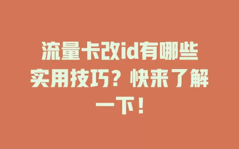 流量卡改id有哪些实用技巧？快来了解一下！
