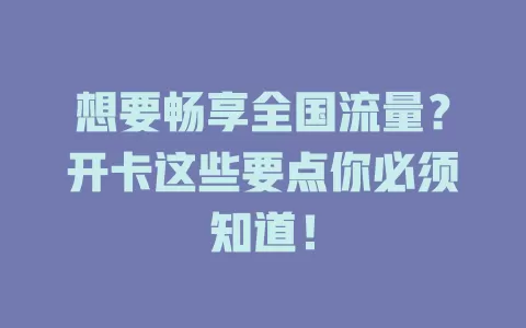 想要畅享全国流量？开卡这些要点你必须知道！