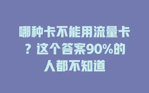 哪种卡不能用流量卡？这个答案90%的人都不知道