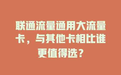 联通流量通用大流量卡，与其他卡相比谁更值得选？