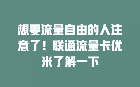 想要流量自由的人注意了！联通流量卡优米了解一下