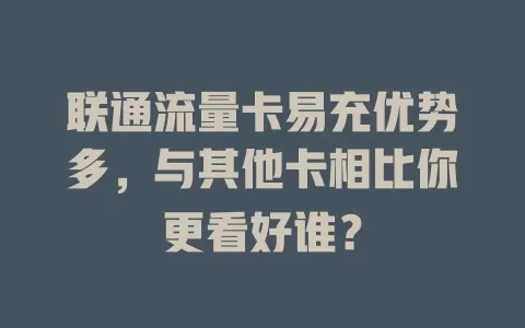 联通流量卡易充优势多，与其他卡相比你更看好谁？
