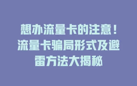 想办流量卡的注意！流量卡骗局形式及避雷方法大揭秘