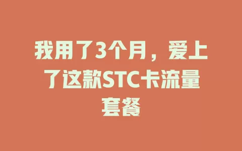我用了3个月，爱上了这款STC卡流量套餐