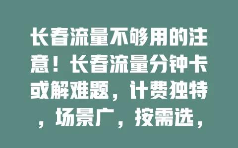 长春流量不够用的注意！长春流量分钟卡或解难题，计费独特，场景广，按需选，畅享网络无流量忧
