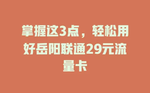 掌握这3点，轻松用好岳阳联通29元流量卡