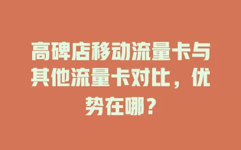 高碑店移动流量卡与其他流量卡对比，优势在哪？