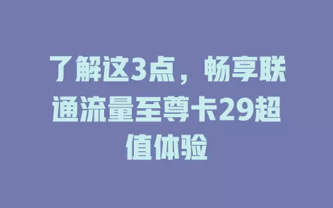了解这3点，畅享联通流量至尊卡29超值体验