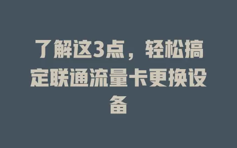 了解这3点，轻松搞定联通流量卡更换设备