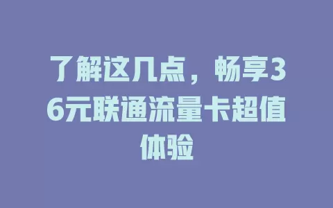 了解这几点，畅享36元联通流量卡超值体验