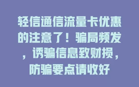 轻信通信流量卡优惠的注意了！骗局频发，诱骗信息致财损，防骗要点请收好