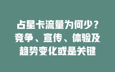 占星卡流量为何少？竞争、宣传、体验及趋势变化或是关键