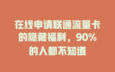 在线申请联通流量卡的隐藏福利，90%的人都不知道