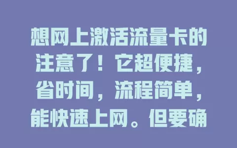 想网上激活流量卡的注意了！它超便捷，省时间，流程简单，能快速上网。但要确保身份信息准确，留意提示，快来试试这轻松激活流量卡的便捷方式