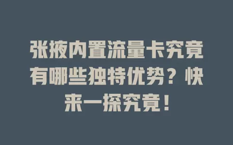 张掖内置流量卡究竟有哪些独特优势？快来一探究竟！