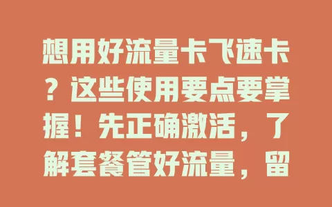 想用好流量卡飞速卡？这些使用要点要掌握！先正确激活，了解套餐管好流量，留意网络稳定与有效期，掌握方法就能在网络世界畅快遨游