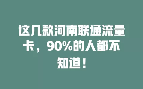 这几款河南联通流量卡，90%的人都不知道！