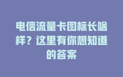 电信流量卡图标长啥样？这里有你想知道的答案