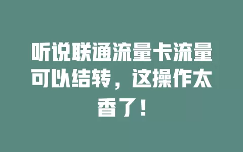 听说联通流量卡流量可以结转，这操作太香了！