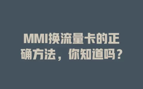 MMI换流量卡的正确方法，你知道吗？
