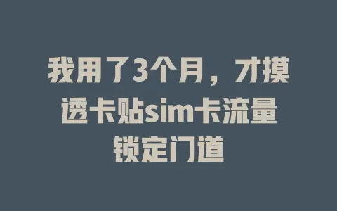 我用了3个月，才摸透卡贴sim卡流量锁定门道