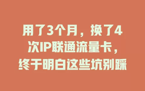 用了3个月，换了4次IP联通流量卡，终于明白这些坑别踩