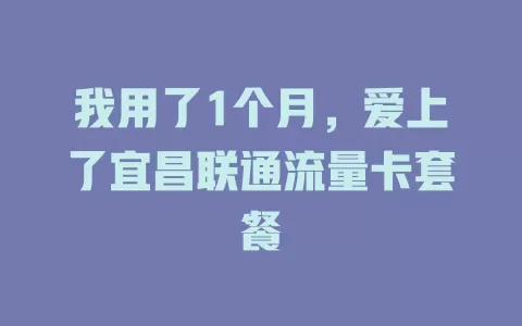 我用了1个月，爱上了宜昌联通流量卡套餐