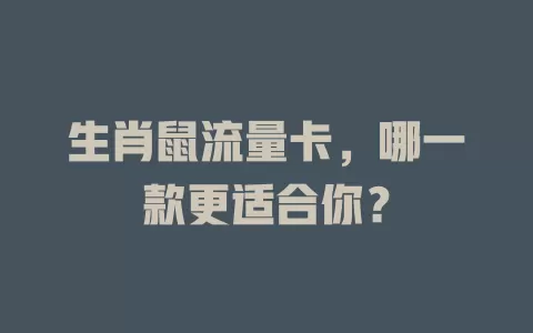 生肖鼠流量卡，哪一款更适合你？