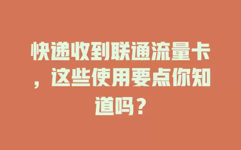 快递收到联通流量卡，这些使用要点你知道吗？