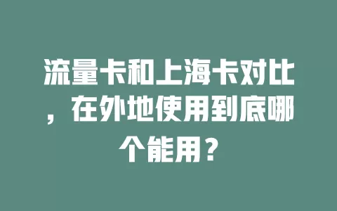 流量卡和上海卡对比，在外地使用到底哪个能用？