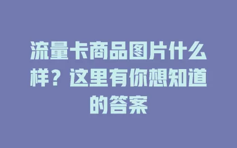 流量卡商品图片什么样？这里有你想知道的答案