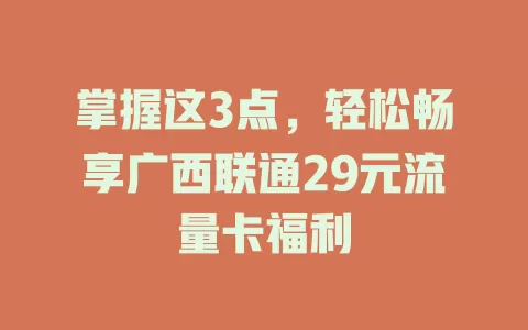 掌握这3点，轻松畅享广西联通29元流量卡福利