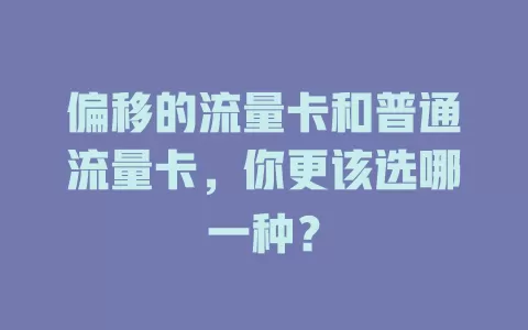 偏移的流量卡和普通流量卡，你更该选哪一种？