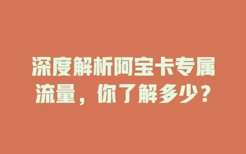 深度解析阿宝卡专属流量，你了解多少？