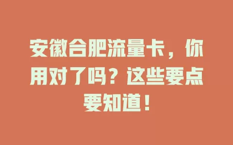 安徽合肥流量卡，你用对了吗？这些要点要知道！