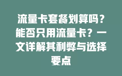 流量卡套餐划算吗？能否只用流量卡？一文详解其利弊与选择要点