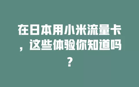 在日本用小米流量卡，这些体验你知道吗？