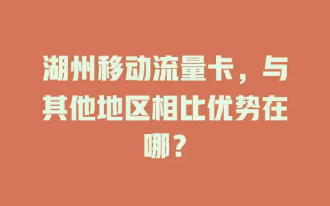 湖州移动流量卡，与其他地区相比优势在哪？