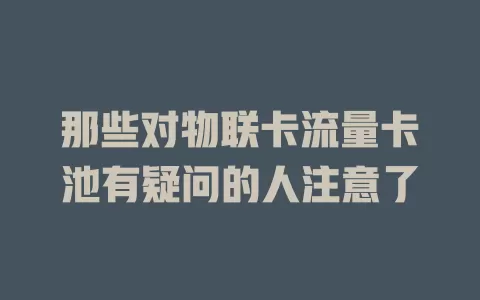 那些对物联卡流量卡池有疑问的人注意了